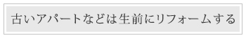 古いアパートなどは生前にリフォームする