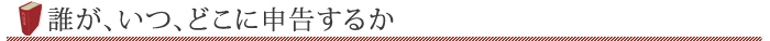 誰が、いつ、どこに申告するのか