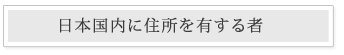 日本国内に住所を有する者